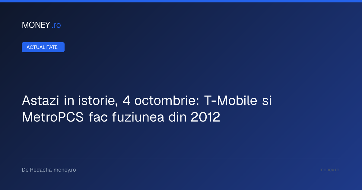 Fuziunea dintre T-Mobile și MetroPCS din 2012: Cum a fost schimbată harta telecomunicațiilor din SUA