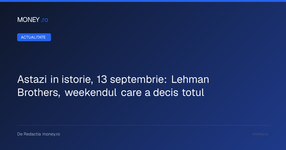 Aniversarea prăbușirii Lehman Brothers: Weekendul care a declanșat criza financiară globală