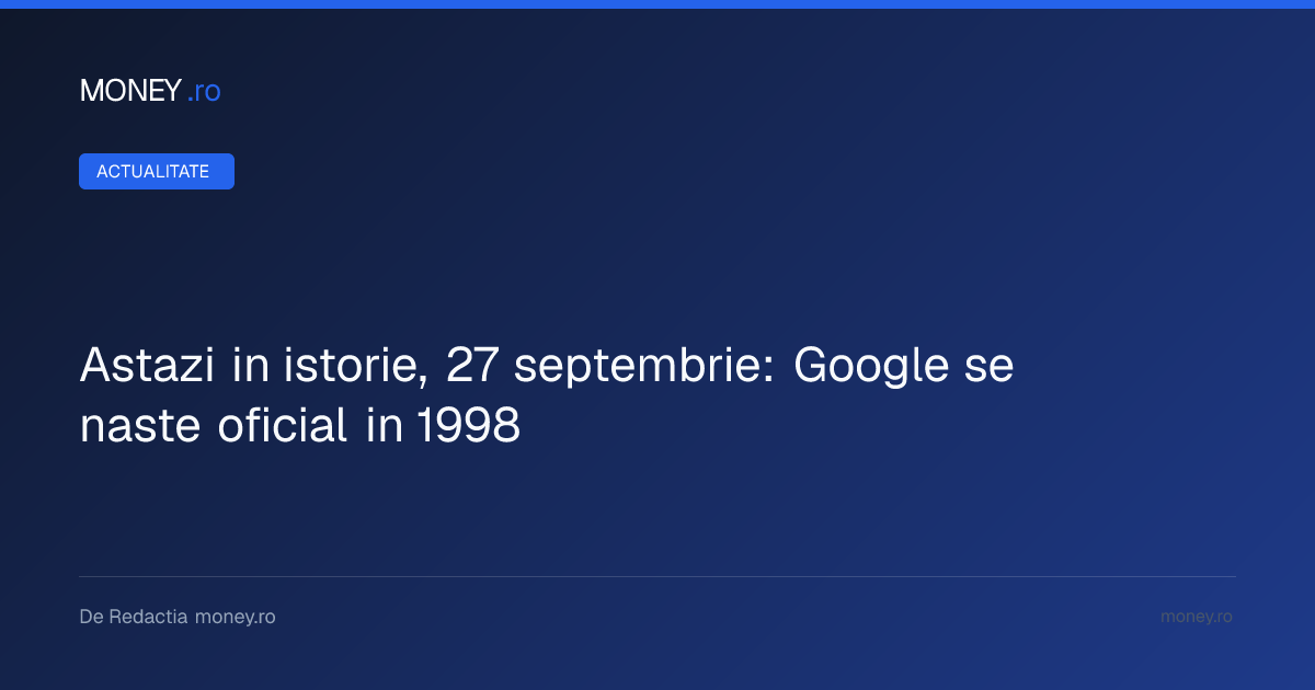 Aniversarea Google: De la un algoritm de cercetare la o companie de peste 2.000 de miliarde de dolari